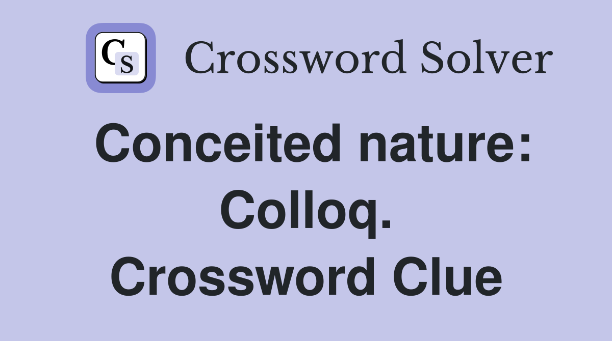 Conceited nature: Colloq. Crossword Clue