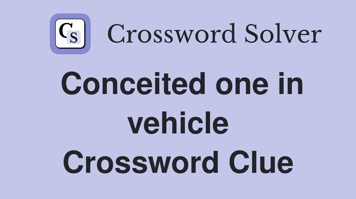 Conceited one in vehicle Crossword Clue