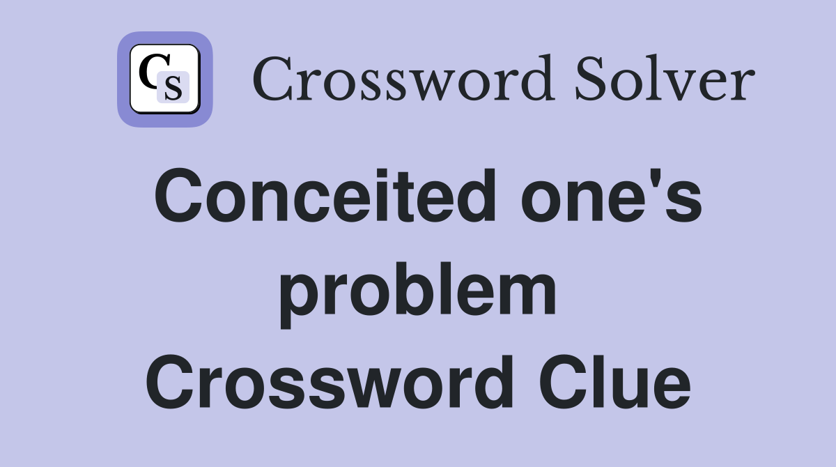 Conceited one's problem Crossword Clue
