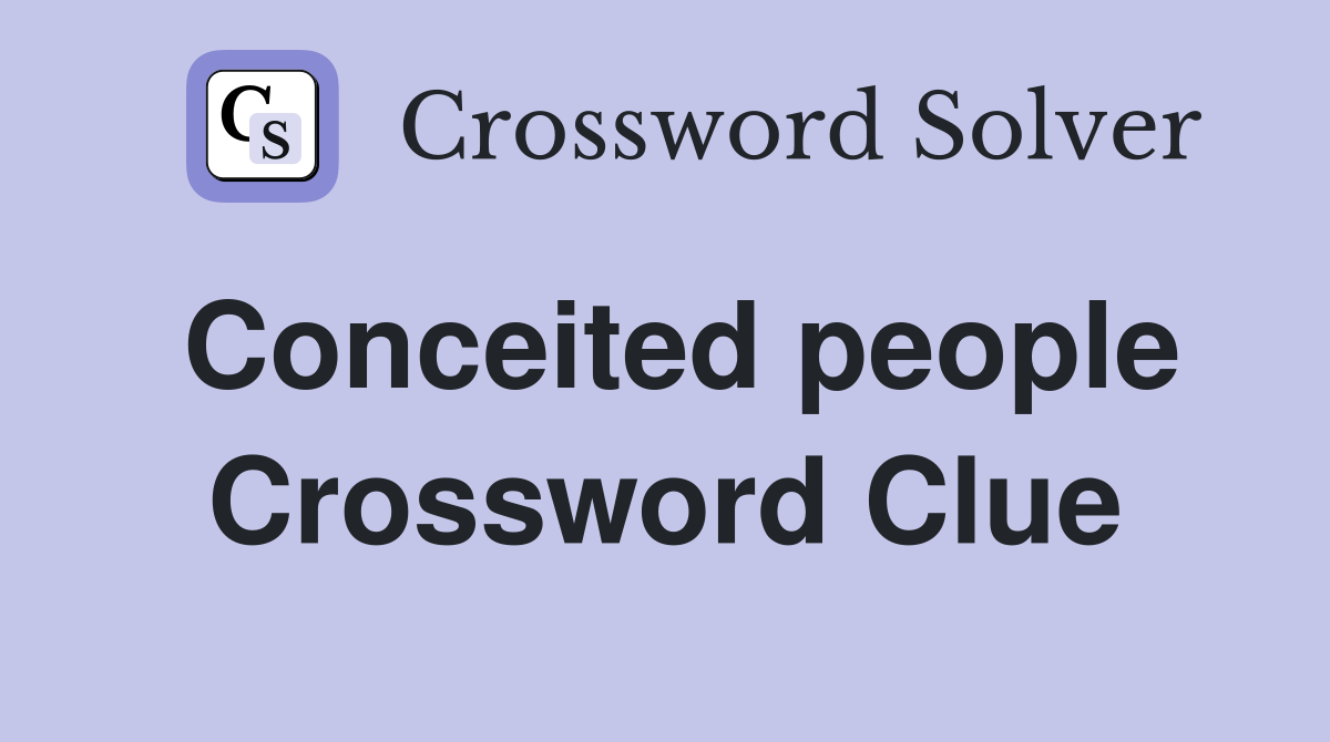 Conceited people Crossword Clue