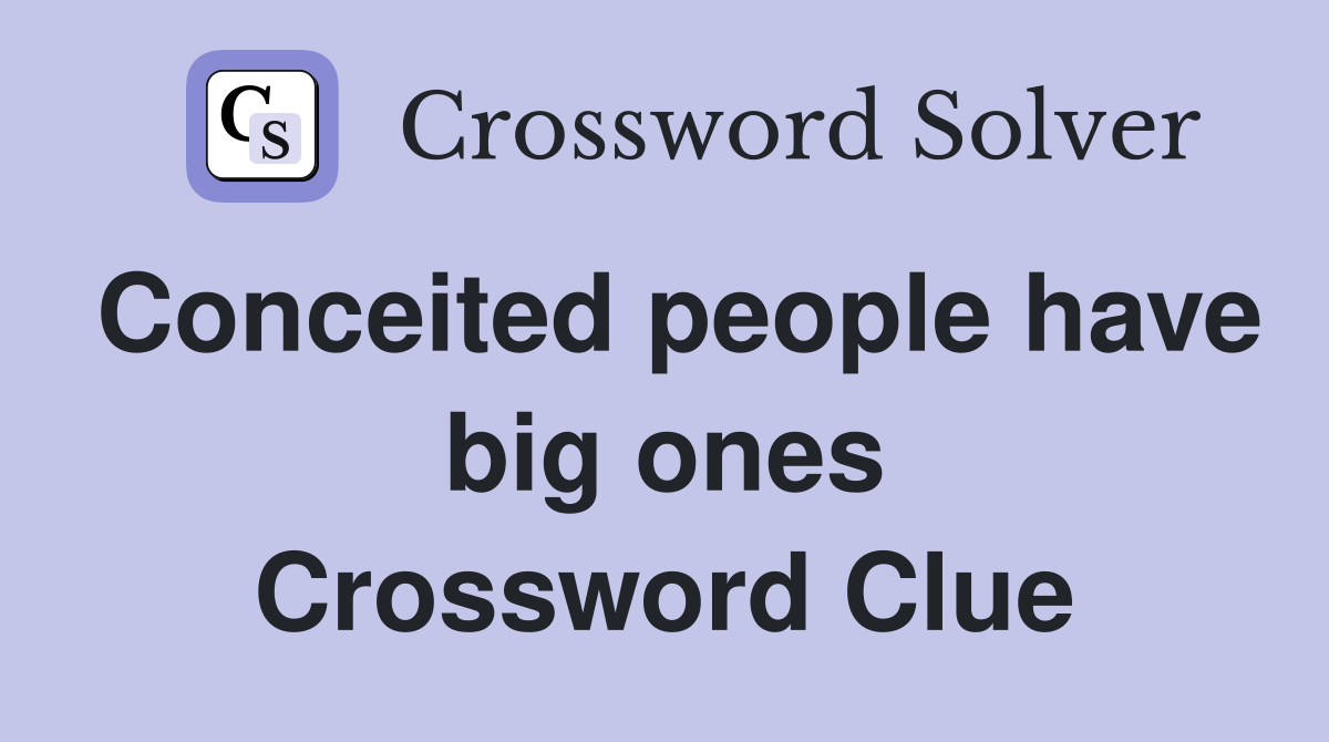 Conceited people have big ones Crossword Clue