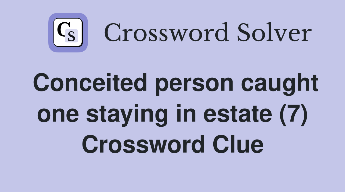 Conceited person caught one staying in estate (7) Crossword Clue
