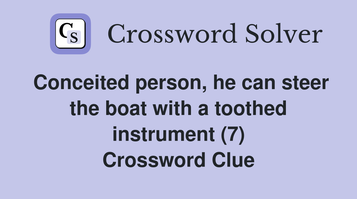 Conceited person, he can steer the boat with a toothed instrument (7) Crossword Clue