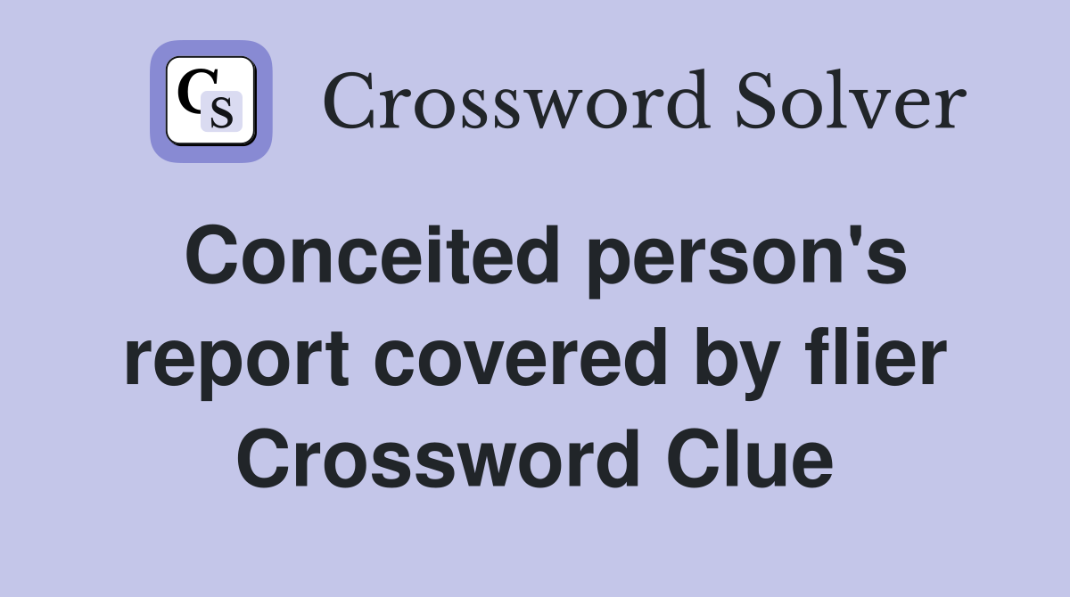 Conceited person's report covered by flier Crossword Clue