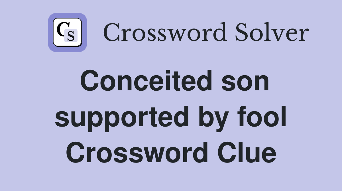 Conceited son supported by fool Crossword Clue