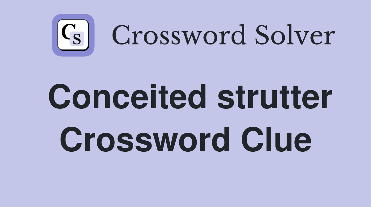 Conceited strutter Crossword Clue
