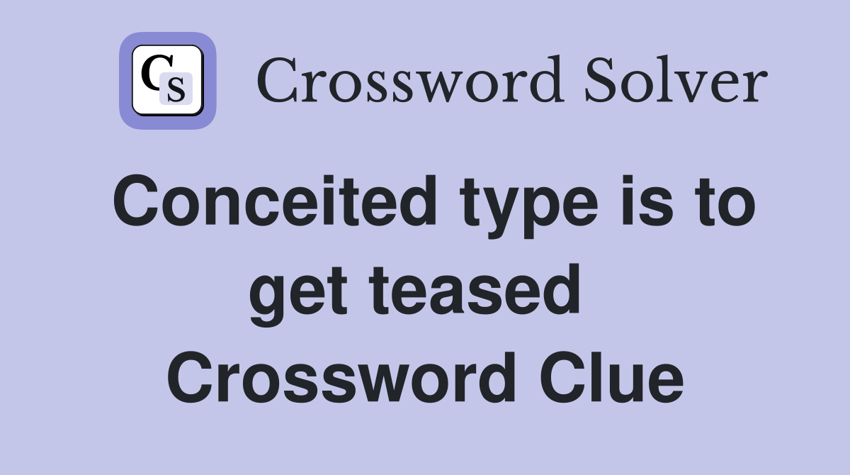 Conceited type is to get teased  Crossword Clue
