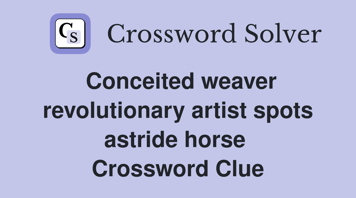Conceited weaver revolutionary artist spots astride horse  Crossword Clue
