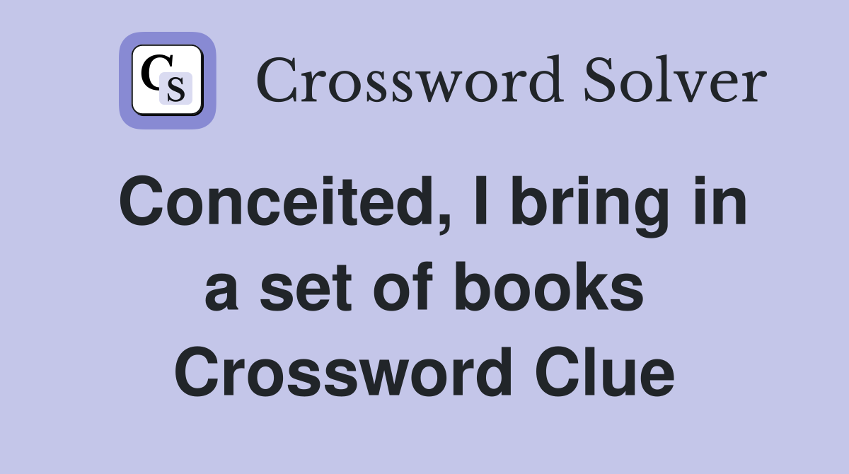 Conceited, I bring in a set of books Crossword Clue