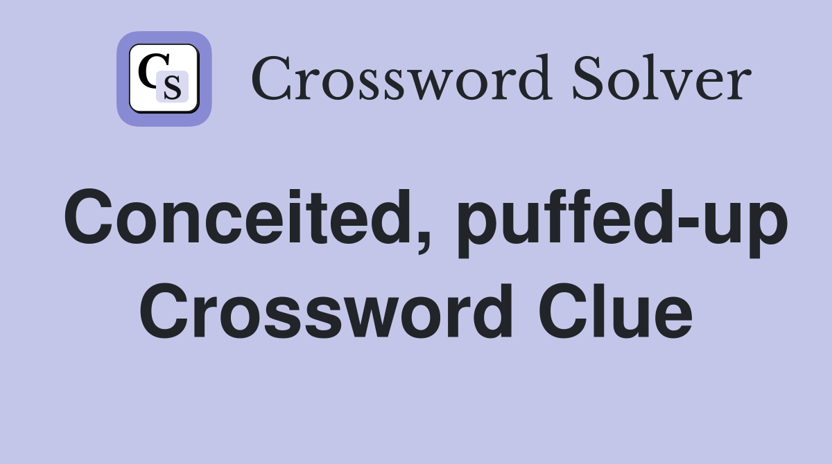 Conceited, puffed-up Crossword Clue