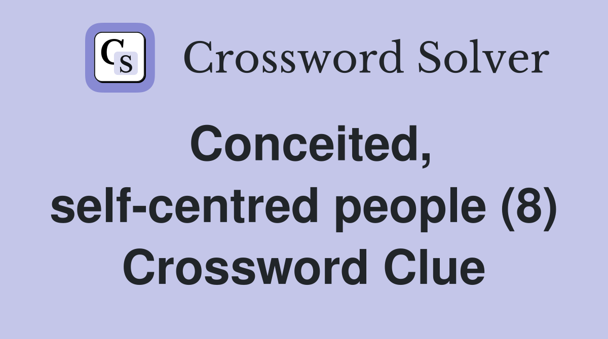 Conceited, self-centred people (8) Crossword Clue