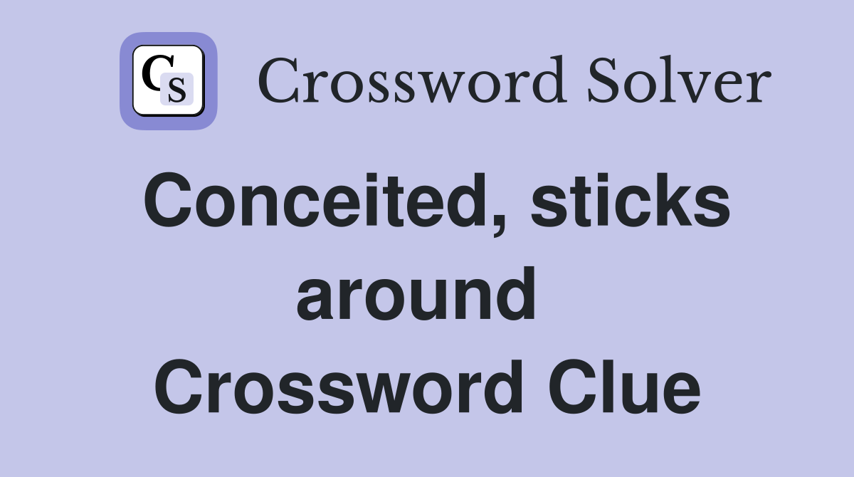 Conceited, sticks around  Crossword Clue