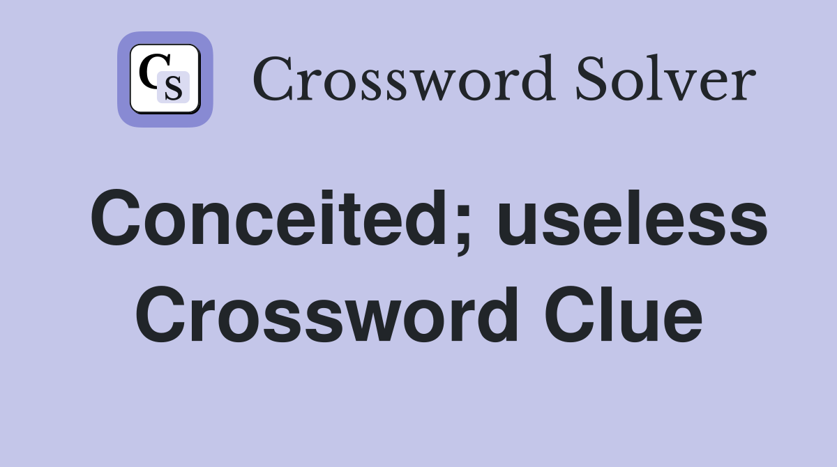 Conceited; useless Crossword Clue