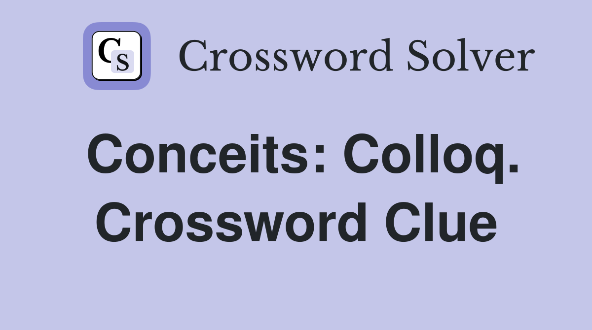 Conceits: Colloq. Crossword Clue