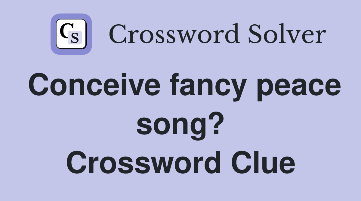 Conceive fancy peace song? Crossword Clue