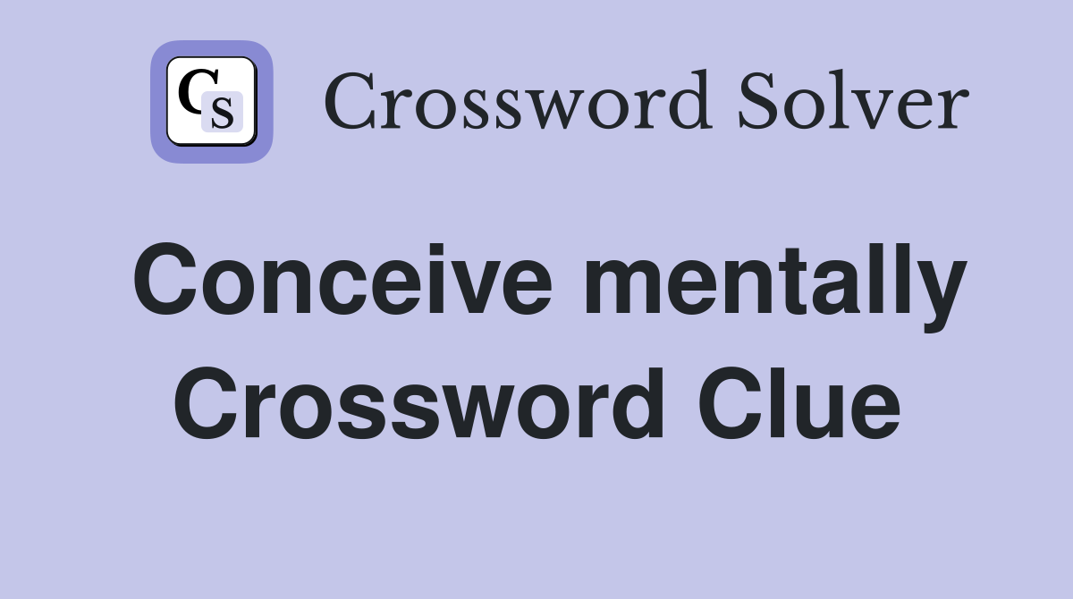 Conceive mentally Crossword Clue