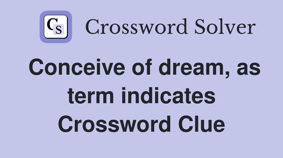 Conceive of dream, as term indicates Crossword Clue