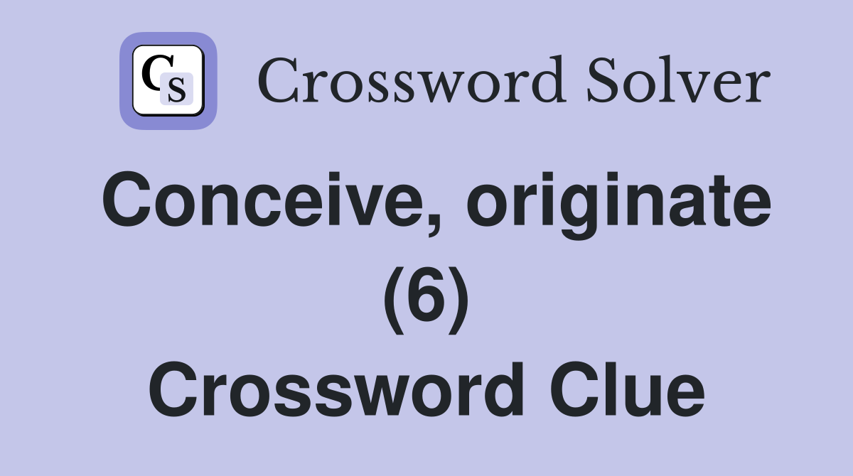 Conceive, originate (6) Crossword Clue
