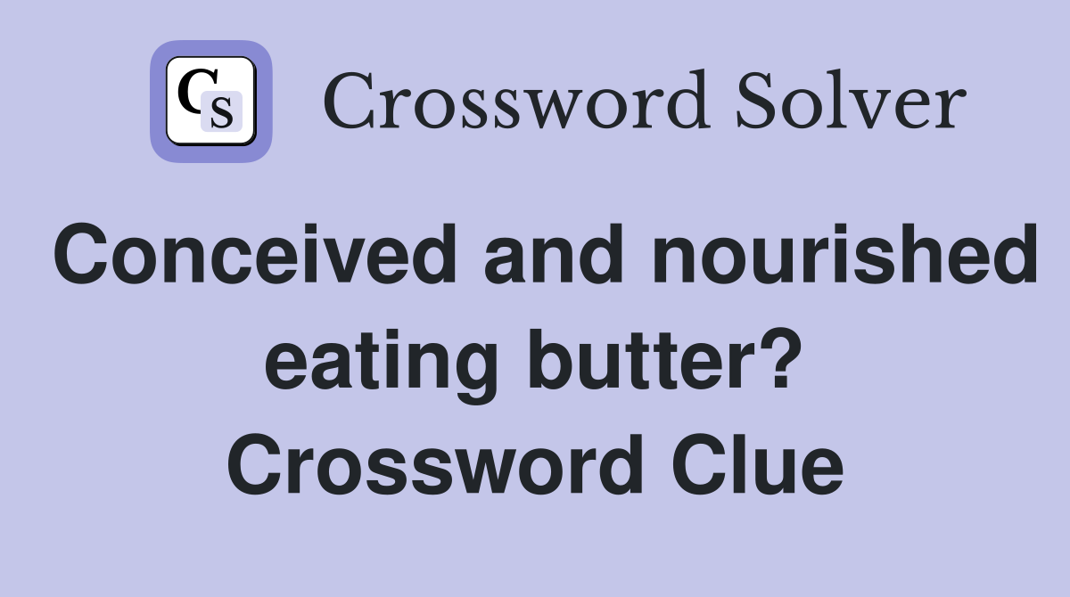 Conceived and nourished eating butter? Crossword Clue