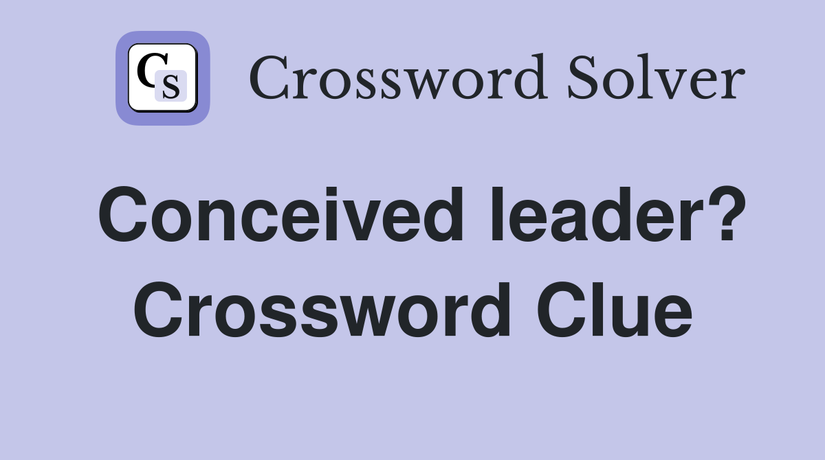 Conceived leader? Crossword Clue