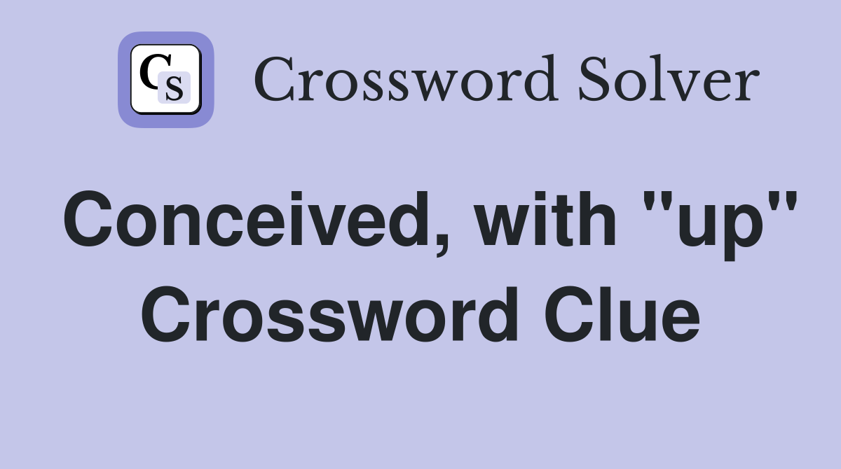 Conceived, with "up" Crossword Clue