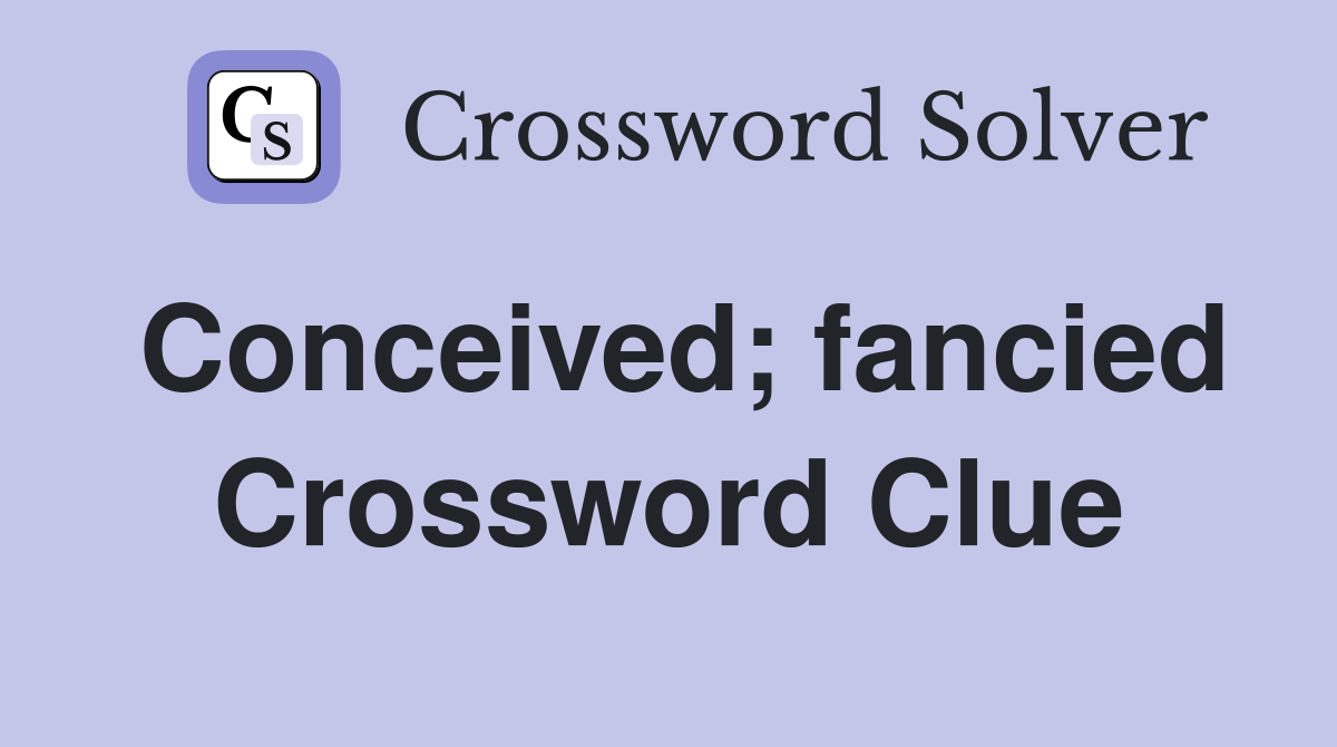Conceived; fancied Crossword Clue