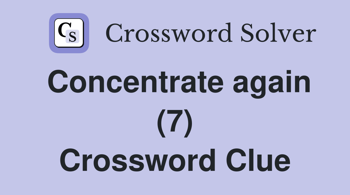 Concentrate again (7) Crossword Clue