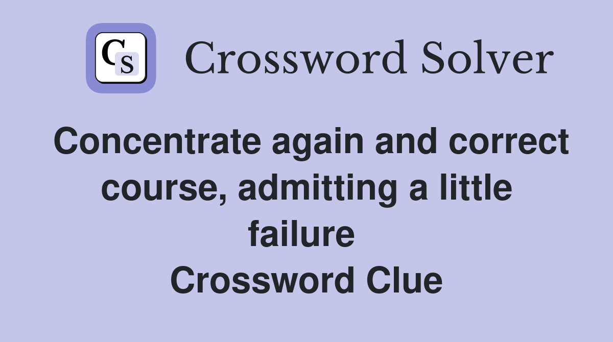 Concentrate again and correct course, admitting a little failure  Crossword Clue