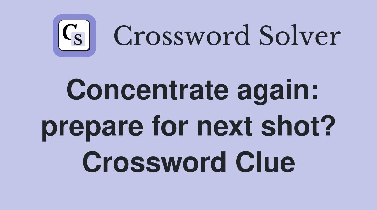 Concentrate again: prepare for next shot? Crossword Clue
