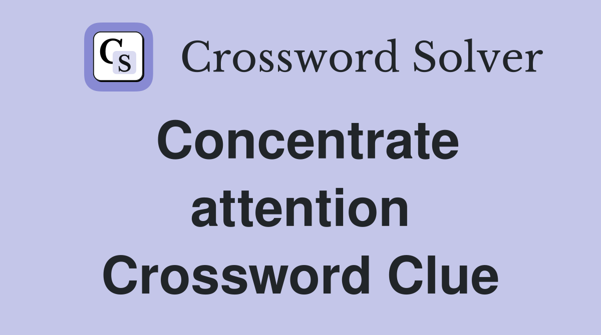 Concentrate attention Crossword Clue