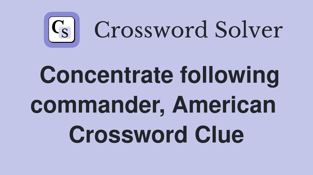 Concentrate following commander, American  Crossword Clue