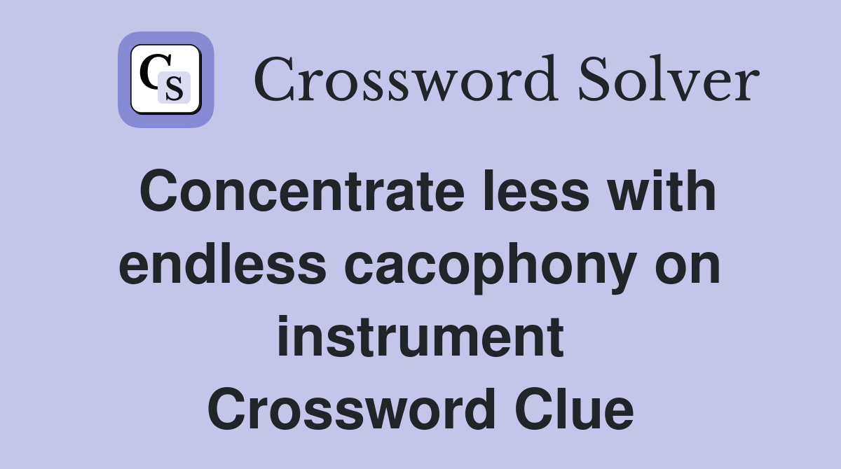 Concentrate less with endless cacophony on instrument Crossword Clue