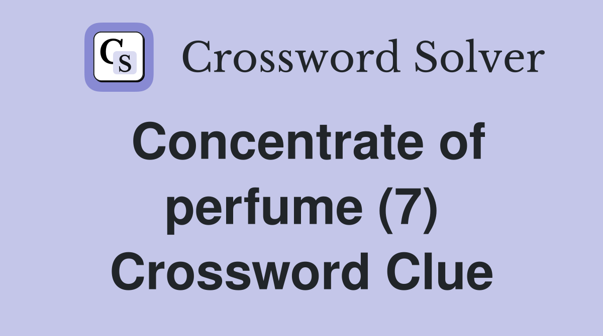 Concentrate of perfume (7) Crossword Clue