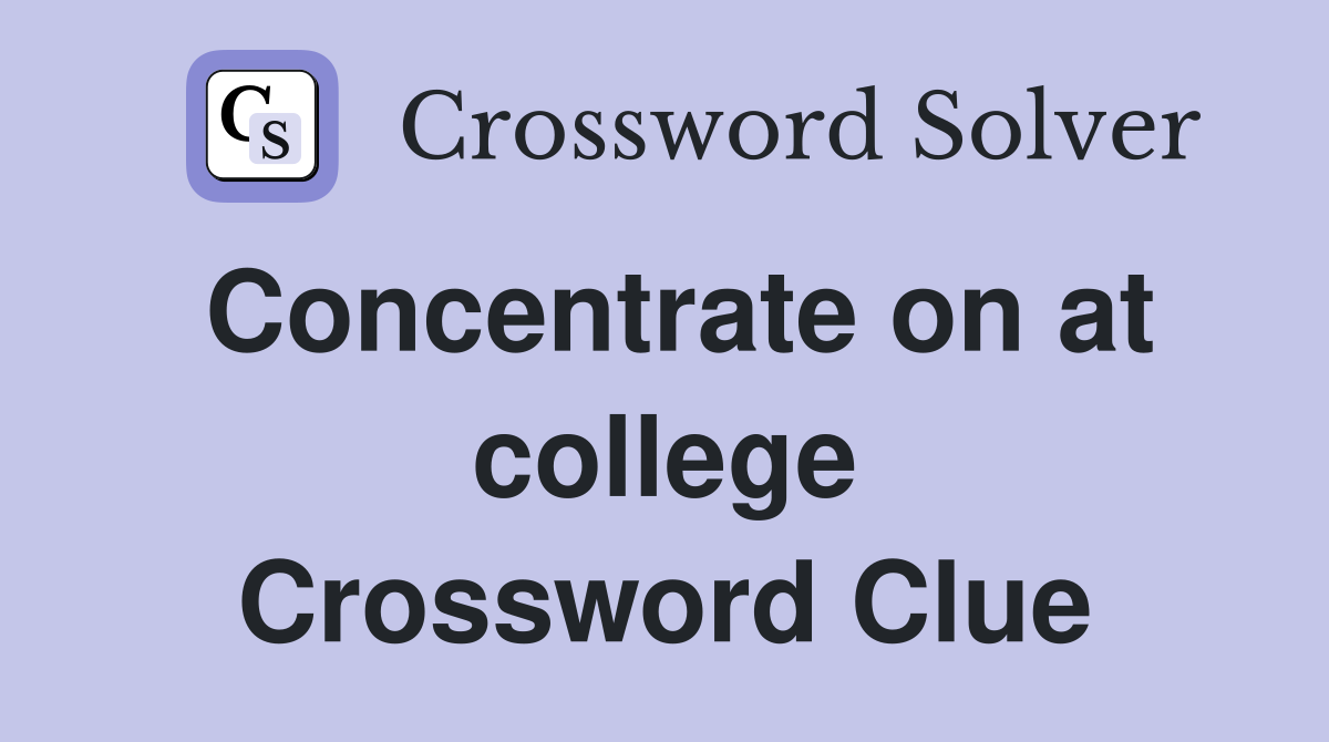Concentrate on at college Crossword Clue