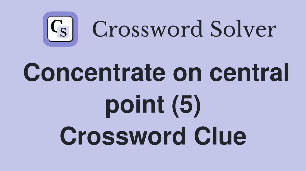 Concentrate on central point (5) Crossword Clue