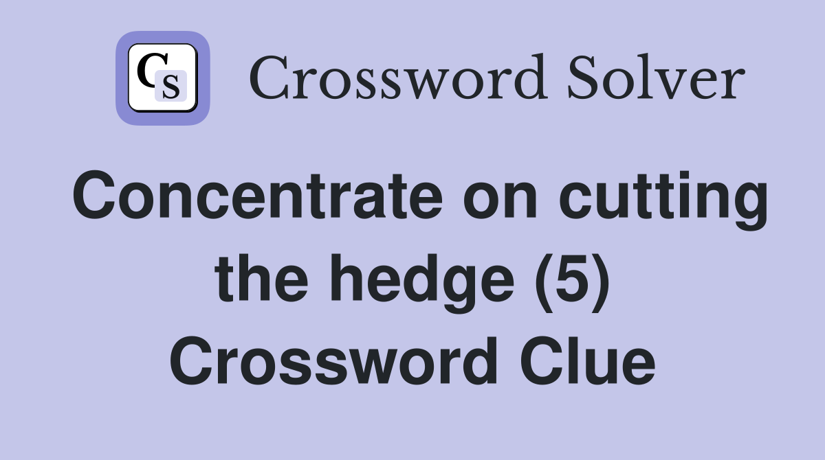 Concentrate on cutting the hedge (5) Crossword Clue