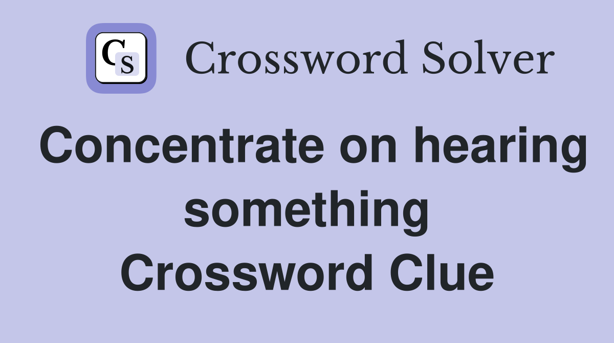 Concentrate on hearing something Crossword Clue
