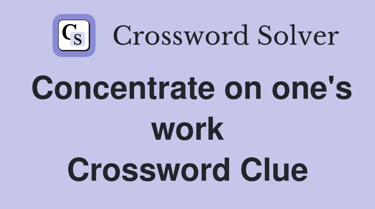 Concentrate on one's work Crossword Clue