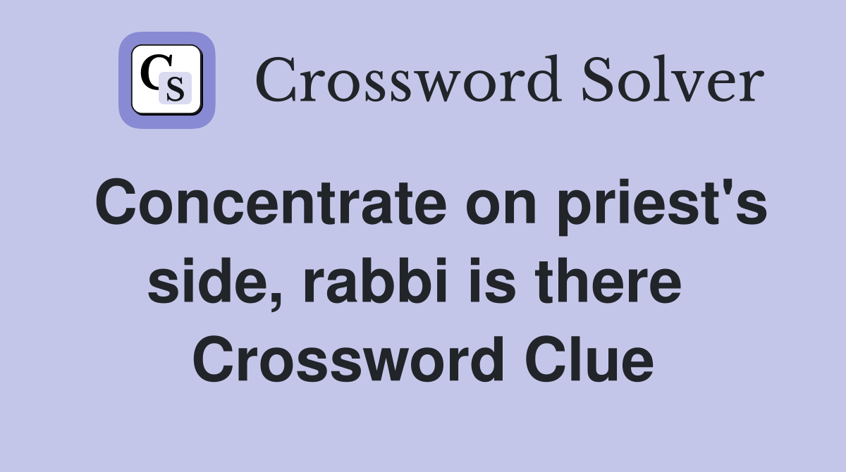 Concentrate on priest's side, rabbi is there  Crossword Clue