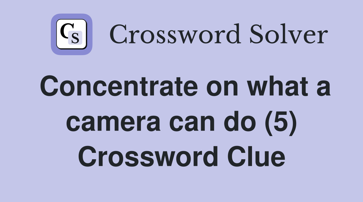 Concentrate on what a camera can do (5) Crossword Clue