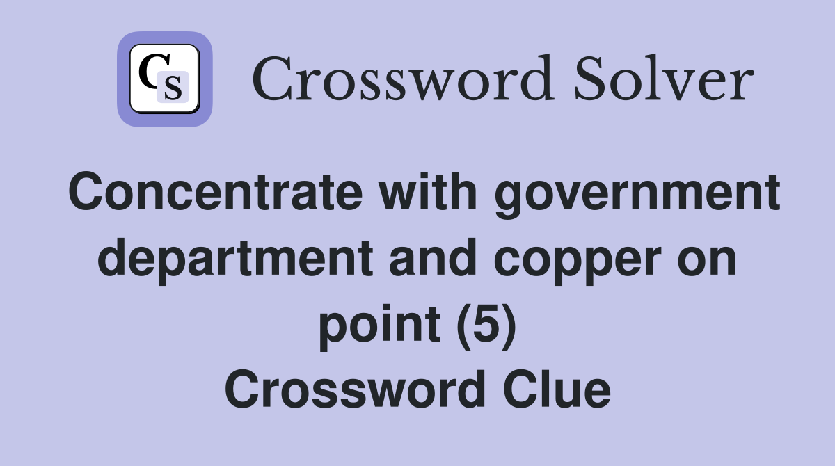 Concentrate with government department and copper on point (5) Crossword Clue