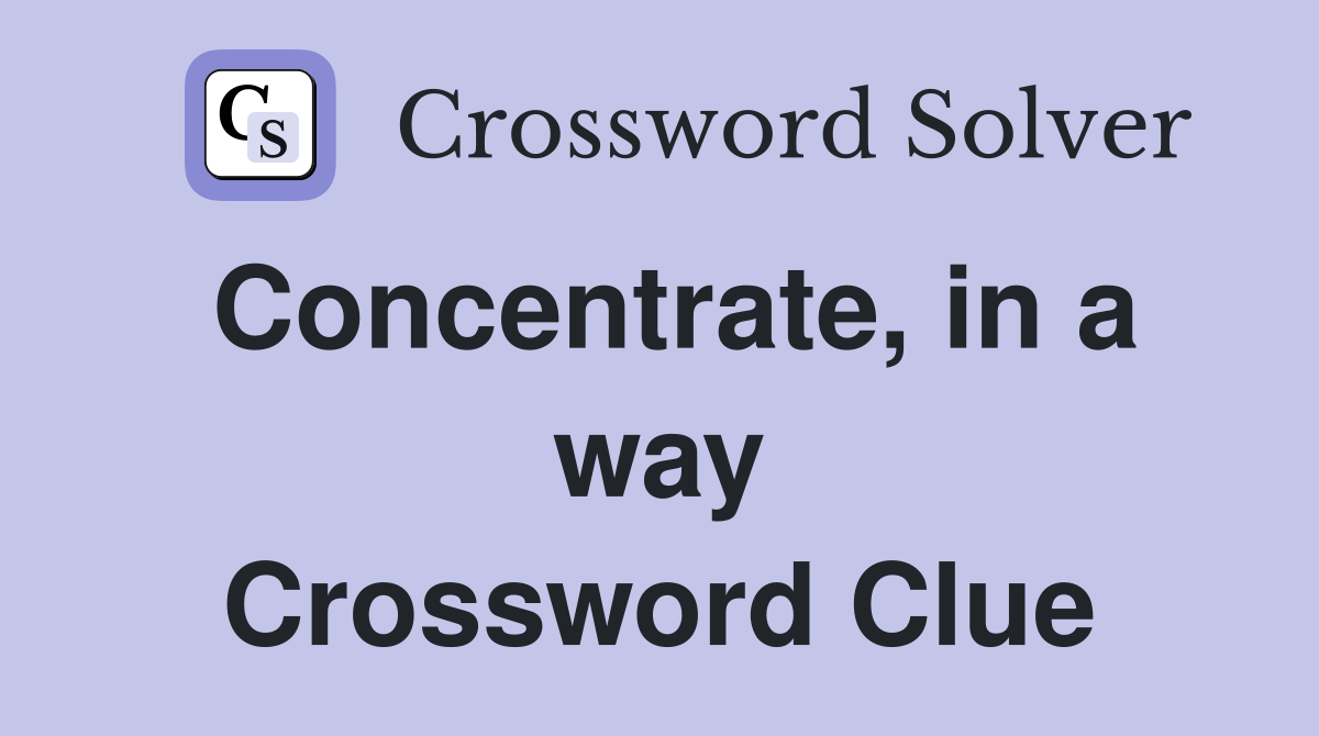 Concentrate, in a way Crossword Clue
