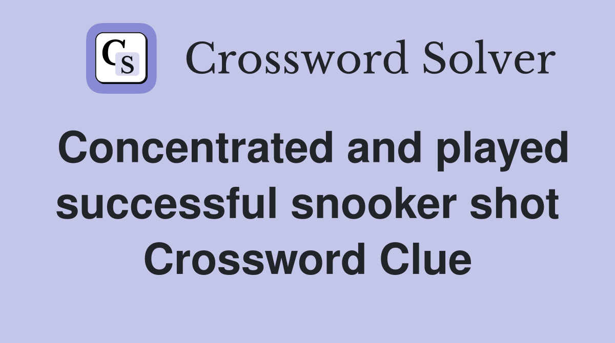 Concentrated and played successful snooker shot Crossword Clue