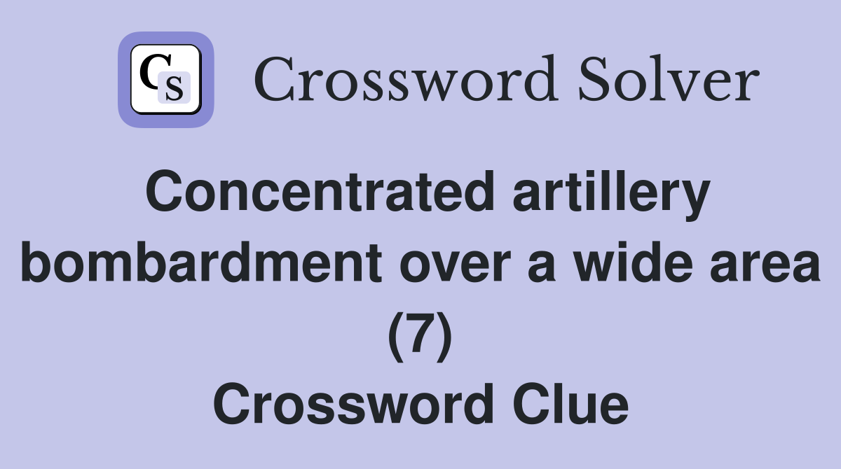 Concentrated artillery bombardment over a wide area (7) Crossword Clue
