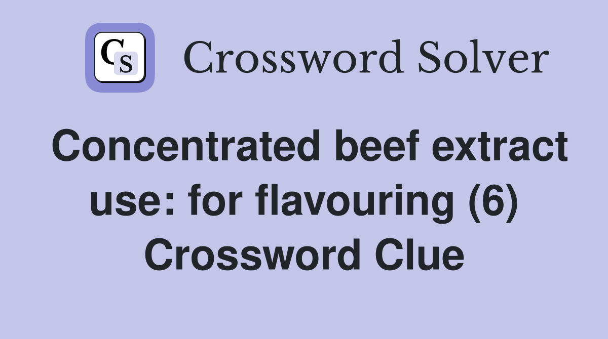 Concentrated beef extract use: for flavouring (6) Crossword Clue