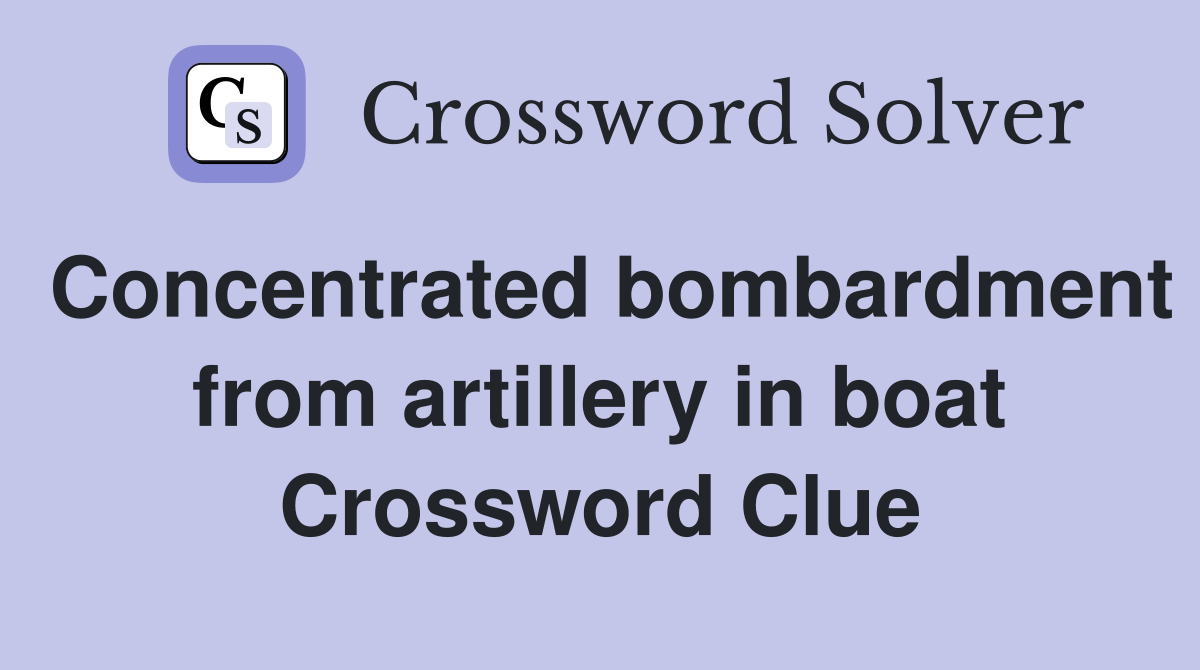 Concentrated bombardment from artillery in boat Crossword Clue