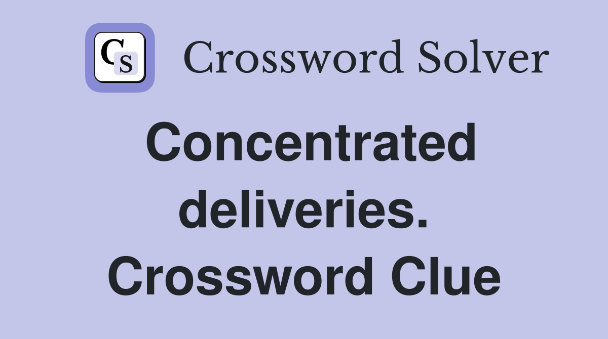 Concentrated deliveries. Crossword Clue