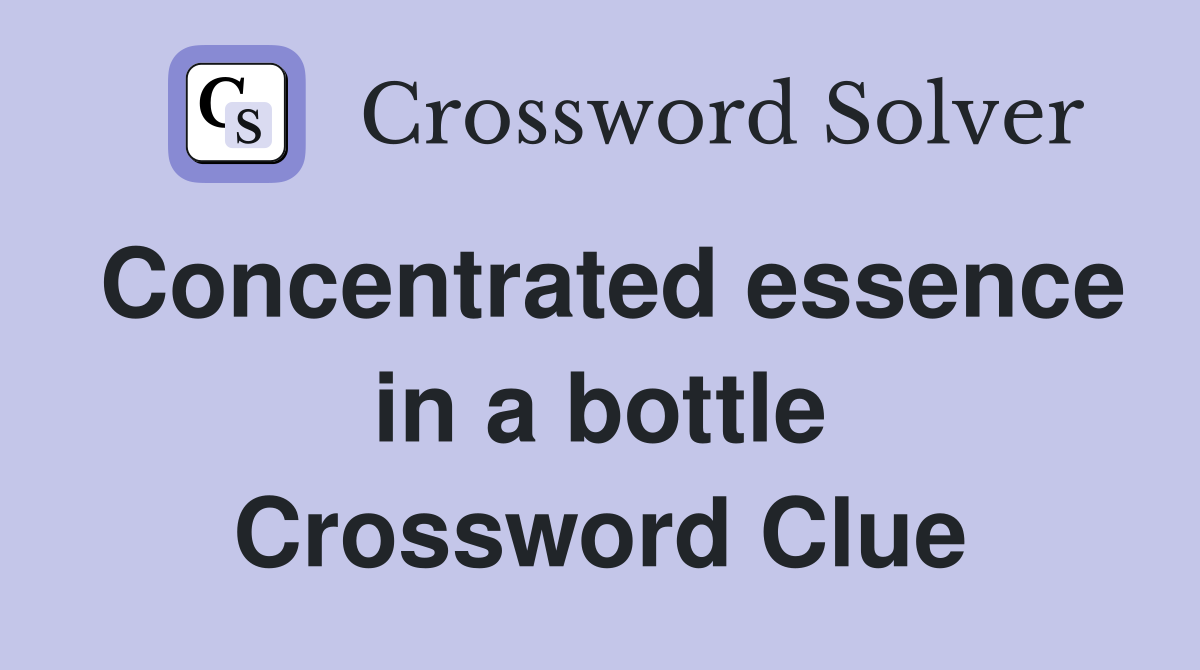 Concentrated essence in a bottle Crossword Clue
