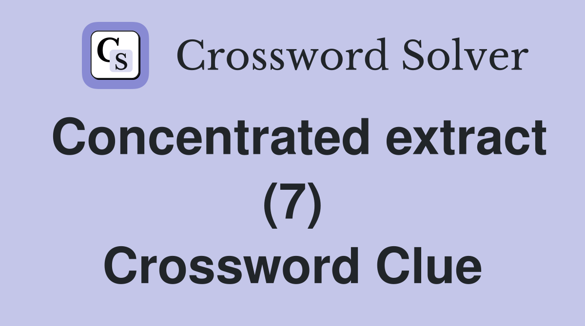 Concentrated extract (7) Crossword Clue