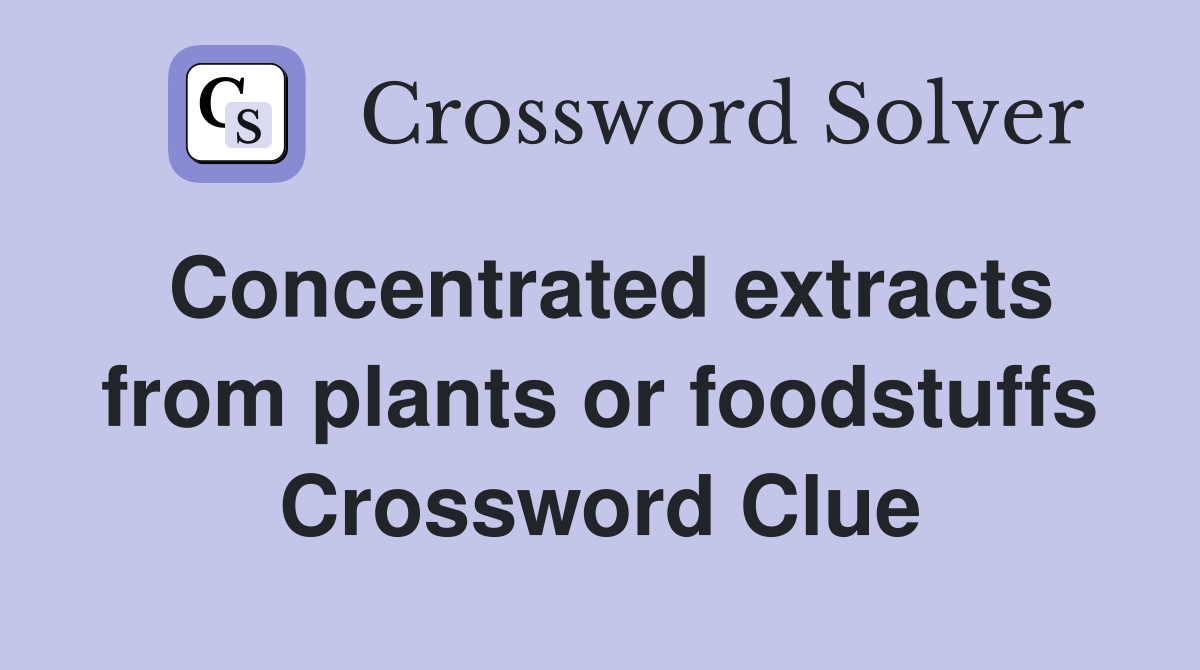 Concentrated extracts from plants or foodstuffs Crossword Clue